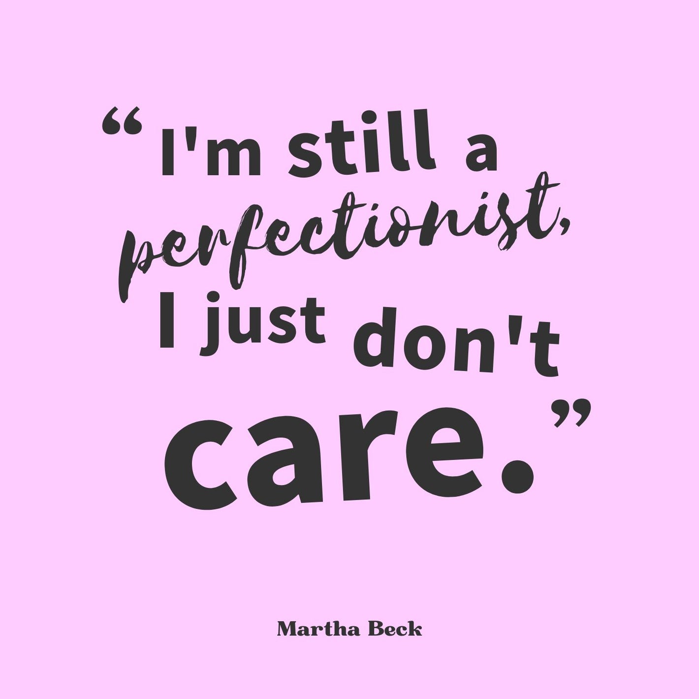 Funny quote by Martha Beck about perfectionism: I’m still a perfectionist. I just don’t care. Black text on pink.